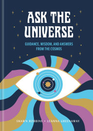 Title: Ask the Universe: Guidance, Wisdom, and Answers from the Cosmos, Author: Shawn Robbins