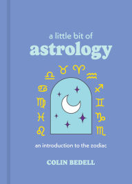 Title: A Little Bit of Astrology: An Introduction to the Zodiac, Author: Colin Bedell