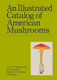 Title: An Illustrated Catalog of American Mushrooms, Author: US Department of Agriculture Maurice B. Walters Collection