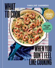 Title: What to Cook When You Don't Feel Like Cooking, Author: Caroline Chambers