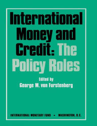 Title: International Money and Credit: The Policy Roles, Author: Mr. George M. Von Furstenberg