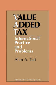 Title: Value Added Tax: International Practice and Problems, Author: Mr. Alan A. Tait