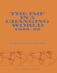 Title: The IMF in a Changing World, 1945-85, Author: Ms. Margaret   Garritsen De Vries