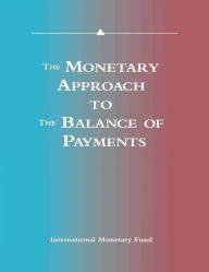 Title: The Monetary Approach to the Balance of Payments: A Collection of Research Papers by Members of the Staff of the International Monetary Fund, Author: International Monetary Fund