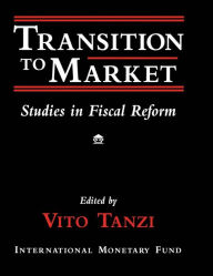 Title: Transition to Market: Studies in Fiscal Reform, Author: Mr. Vito Tanzi