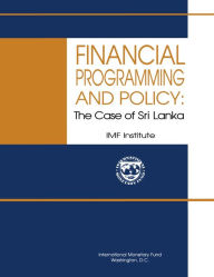 Title: Financial Programming and Policy: The Case of Sri Lanka, Author: John R. Karlik