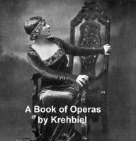 Title: A Book of Operas: Their Histories, Their Plots, and Their Music, Author: Henry Edward Krehbiel