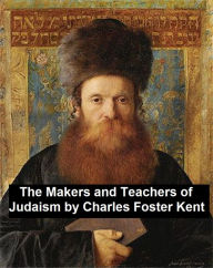 Title: The Makers and Teachers of Judaism, Author: Charles Foster Kent