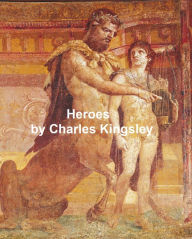 Title: The Heroes or Greek Fairy Tales for My Children (Illustrated), Author: Charles Kingsley