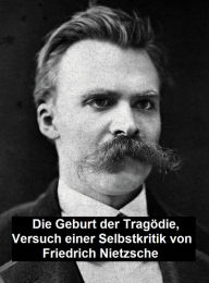 Title: Die Geburt der Tragödie: Versuch einer Selbstkritik, Author: Friedrich Nietzsche