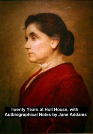 Title: Twenty Years at Hull-House, with Autobiographical Notes, Author: Jane Addams