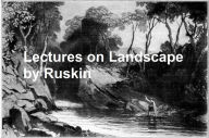 Title: Lectures on Landscape, Illustrated, Author: John Ruskin