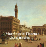 Title: Mornings in Florence, Author: John Ruskin