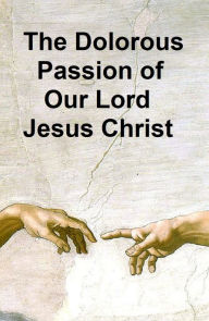 Title: The Dolorous Passion of Our Lord Jesus Christ, Author: Anne Catherine Emmerich