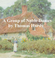 Title: A Group of Noble Dames, Author: Thomas Hardy