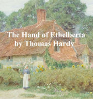 Title: The Hand of Ethelberta: A Comedy in Chapters, Author: Thomas Hardy