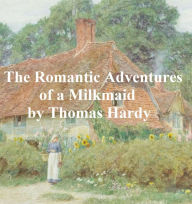 Title: The Romantic Adventures of a Milkmaid, Author: Thomas Hardy