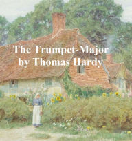 Title: The Trumpet-Major: Being a Tale of the Trumpet-Major, John Loveday, a Soldier in the War with Buonaparte, Author: Thomas Hardy