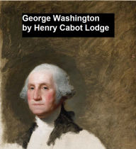 Title: George Washington, Author: Henry Cabot Lodge