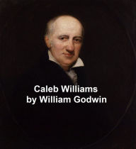 Title: Caleb Williams or Things as They Are, Author: William Godwin