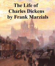 Title: The Life of Charles Dickens, Author: Frank Marzials