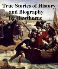 Title: True Stories of History and Biography, Author: Nathaniel Hawthorne