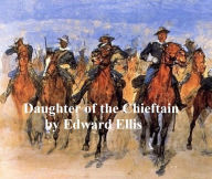 Title: Daughter of the Chieftain, The Story of an Indian Girl, Author: Edward Ellis