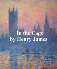 Title: In the Cage, Author: Henry James