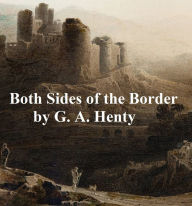 Title: Both Sides of the Border, A Tale of Hotspur and Glendower, Author: G. A. Henty