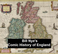 Title: Bill Nye's Comic History of England.txt, Author: Bill Nye