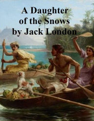 Title: A Daughter of the Snows, Author: Jack London