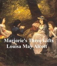 Title: Marjorie's Three Gifts, Author: Louisa May Alcott