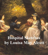 Title: Hospital Sketches, Author: Louisa May Alcott