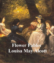 Title: Flower Fables, Author: Louisa May Alcott