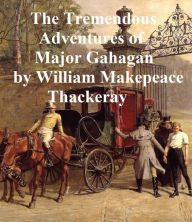 Title: The Tremendous Adventures of Major Gahagan, Author: William MakEFeace Thackeray