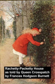 Title: Racketty-Packetty House, As Told by Queen Crosspatch, Author: Frances Hodgson Burnett