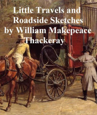 Title: Little Travels and Roadside Sketches, Author: William MakEFeace Thackeray