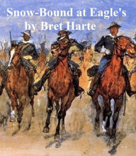 Title: Snow-Bound at Eagle's, Author: Bret Harte