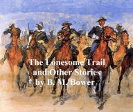 Title: The Lonesome Trail and Other Stories, Author: B.M. Bower