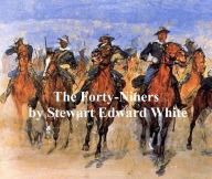 Title: The Forty-Niners, A Chronicle of the California Trail and El Dorado, Author: Stewart Edward White