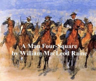 Title: A Man Four-Square, Author: William MacLeod Raine