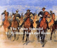 Title: The Vision Splendid, Author: William MacLeod Raine