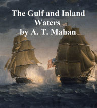 Title: The Gulf and Inland Waters, Volume 3 of The Navy in the Civil War, Author: Alfred Thayer Mahan