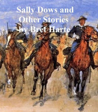 Title: Sally Dows, a collection of stories, Author: Bret Harte