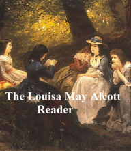 Title: The Louisa May Alcott Reader, A Supplementary Reader for the Fourth Year of School, Author: Louisa May Alcott