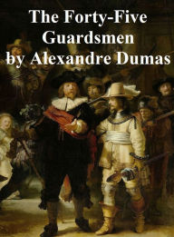 Title: The Forty-Five Guardsmen, Author: Alexandre Dumas