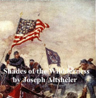 Title: The Shades of the Wilderness, A Story of Lee's Great Stand, Author: Joseph Altsheler