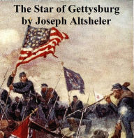 Title: The Star of Gettysburg, A Story of Southern High Tide, Author: Joseph Altsheler