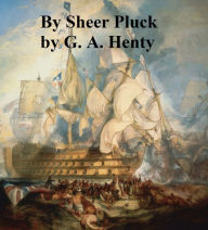 Title: By Sheer Pluck, A Tale of the Ashanti War, Author: G. A. Henty