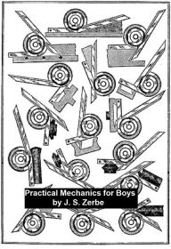 Title: Practical Mechanics for Boys (1914), Illustrated, Author: J .S. Zerbe